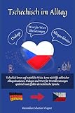 Tschechisch im Alltag: Tschechisch lernen auf natürliche Weise. Lerne mit Hilfe zahlreicher...