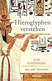 Hieroglyphen verstehen. Eine Einführung: Mit vielen Illustrationen und Erläuterungen: Hieroglyphen...